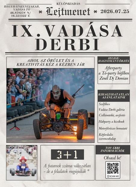 Lehet, hogy egy k�p err�l: , sz�veg, amely �gy sz�l: �ΑΤΖΕΝAΚAB, VADASA Τό 46.878278" 16.551322 2026.07.25 K�L�NKIAD�S Trjtmenet IX. VADASA DERBI AHOL LẠZ�R�LET�SA AZ �R�LET �SA KREATIVIT�S KEZ K�ZBEN KREATIVITAİSK�ZAK�ZBENJAR J�R JELIGE: HAGYOMANY�RZ�S Afterparty a T�-party bif�ben Zen�l Dj Domian ИΤΑΤΑΝ AJANLATAINK Szelfibox Vad�sa Derbi gal�ria Csill�mtetk�, argfest�s Habparty kicsiknek Motorf�r�szes bemutat� K�tfordul�s szerencsekalap τον TονAκB İBBI INFORM�CI�K Olvasd be! 3+1 A futamok sz�ma v�ltozatlan de feladatok meg�jultak SCAN ME�